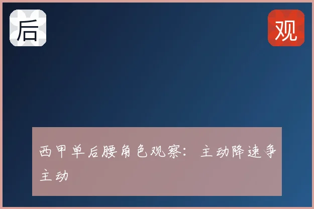 西甲单后腰角色观察：主动降速争主动
