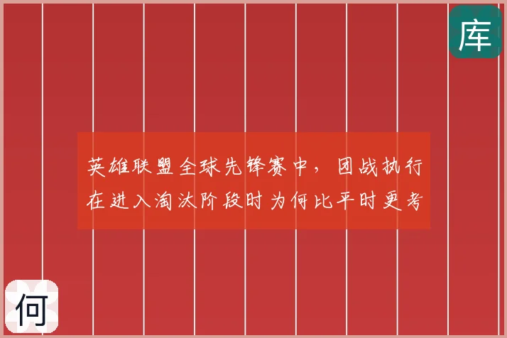 英雄联盟全球先锋赛中，团战执行在进入淘汰阶段时为何比平时更考验沟通